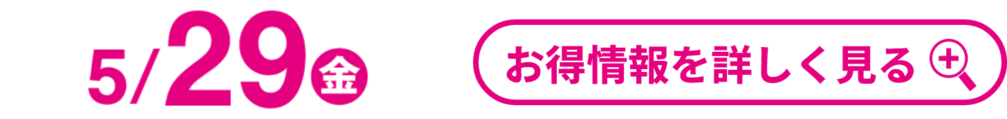 5月29日(金曜日) お得情報を詳しく見る