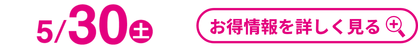 5月30日(土曜日) お得情報を詳しく見る