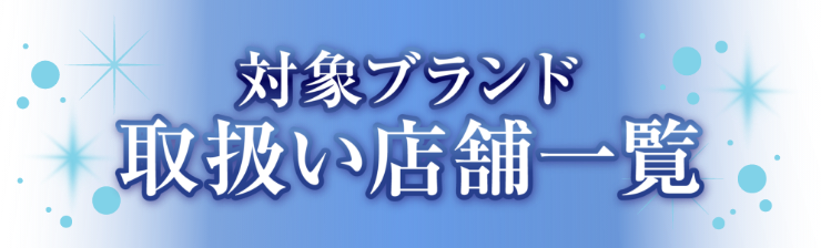対象ブランド　取扱い店舗一覧