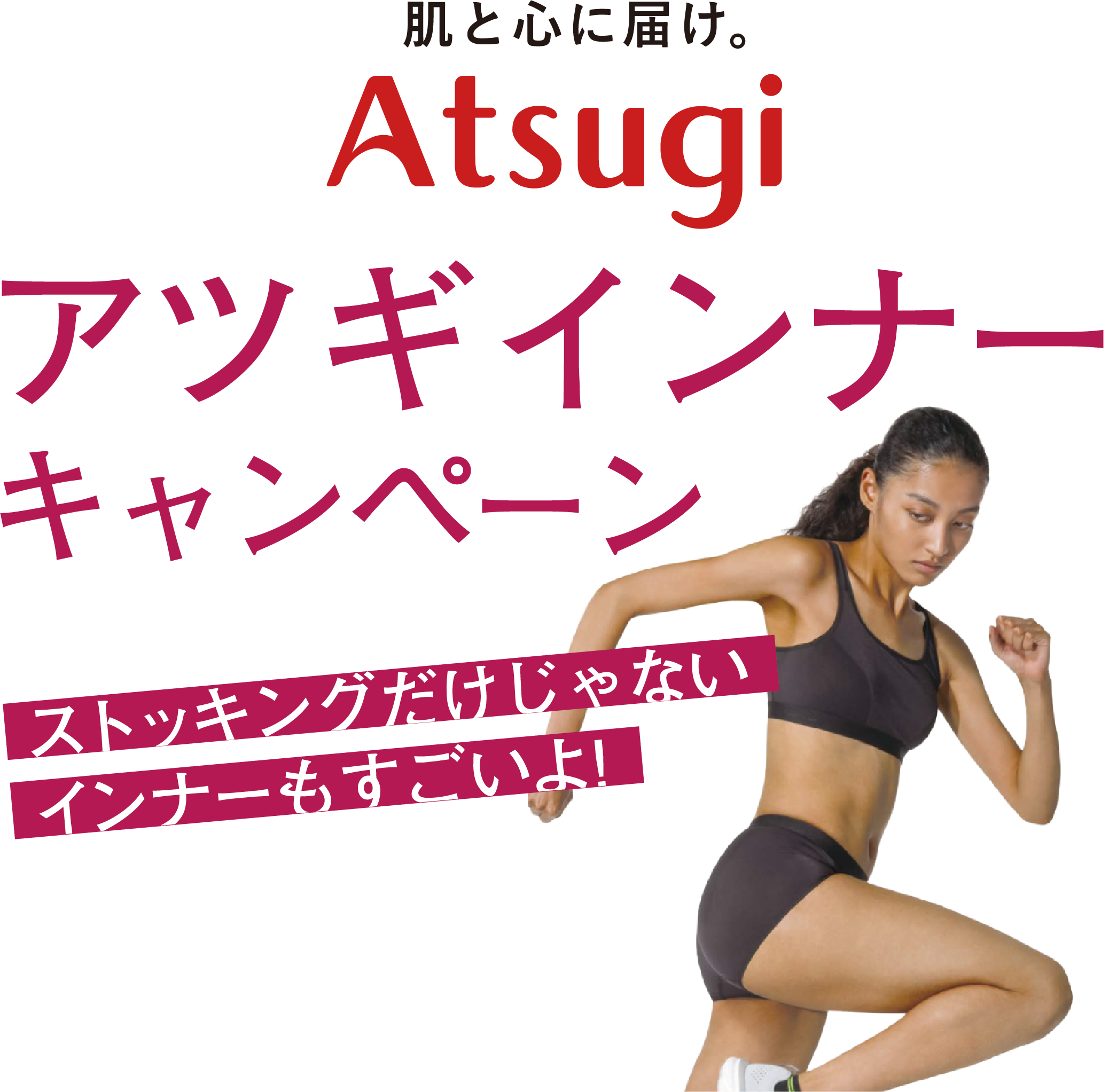 肌と心に届け。Atsugi アツギインナーキャンペーン ストッキングだけじゃない インナーもすごいよ!