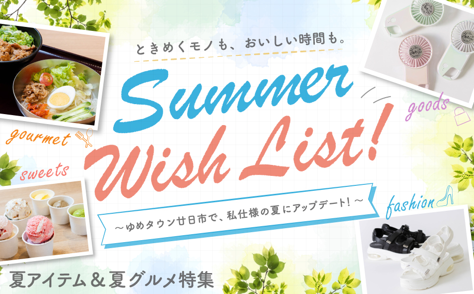 ときめくモノも、おいしい時間も。 Summer Wish List! ～ゆめタウン廿日市で、私仕様の夏にアップデート！～