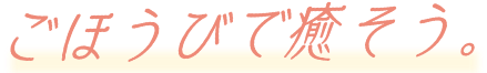 ごほうびで癒そう。