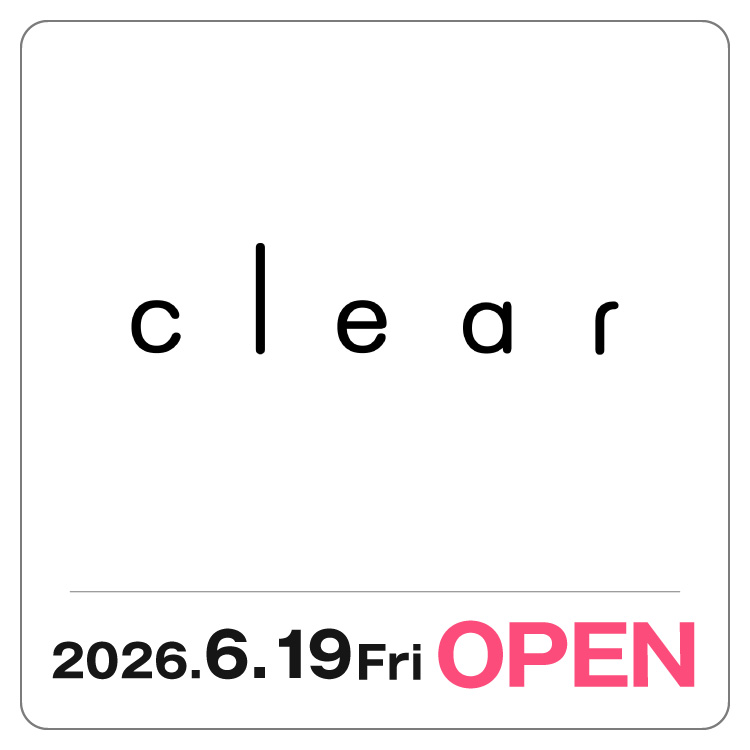 【clear】 6/19(金) NEW OPEN!