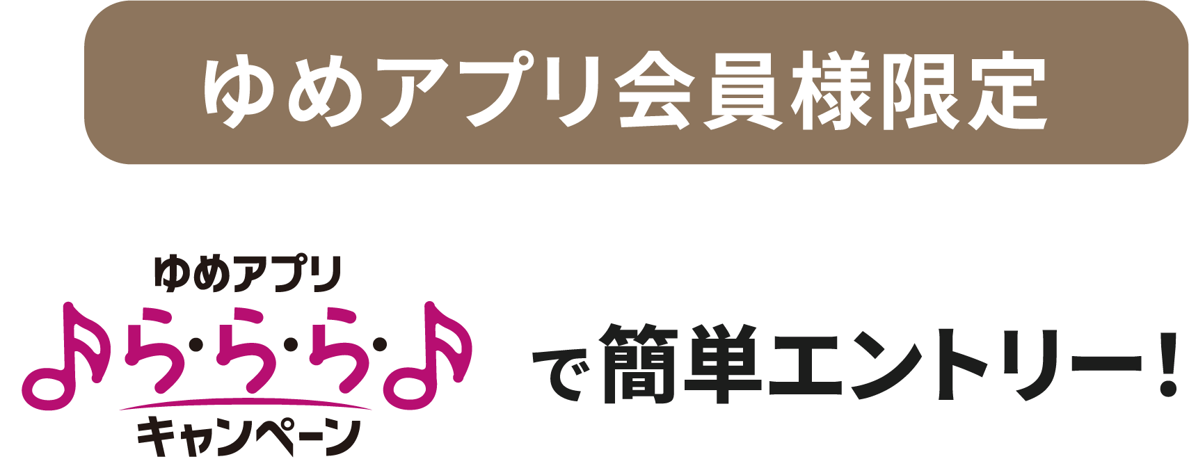 ゆめアプリ会員様限定 ゆめアプリ『ら・ら・ら・キャンペーン』で簡単エントリー！