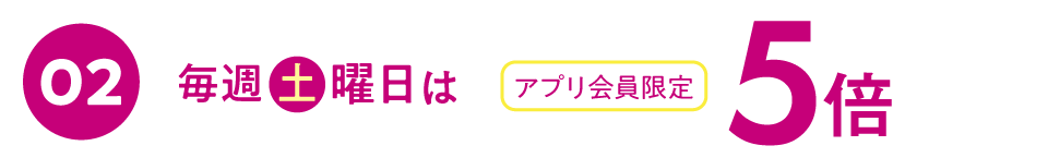毎週土曜日はアプリ会員様限定5倍