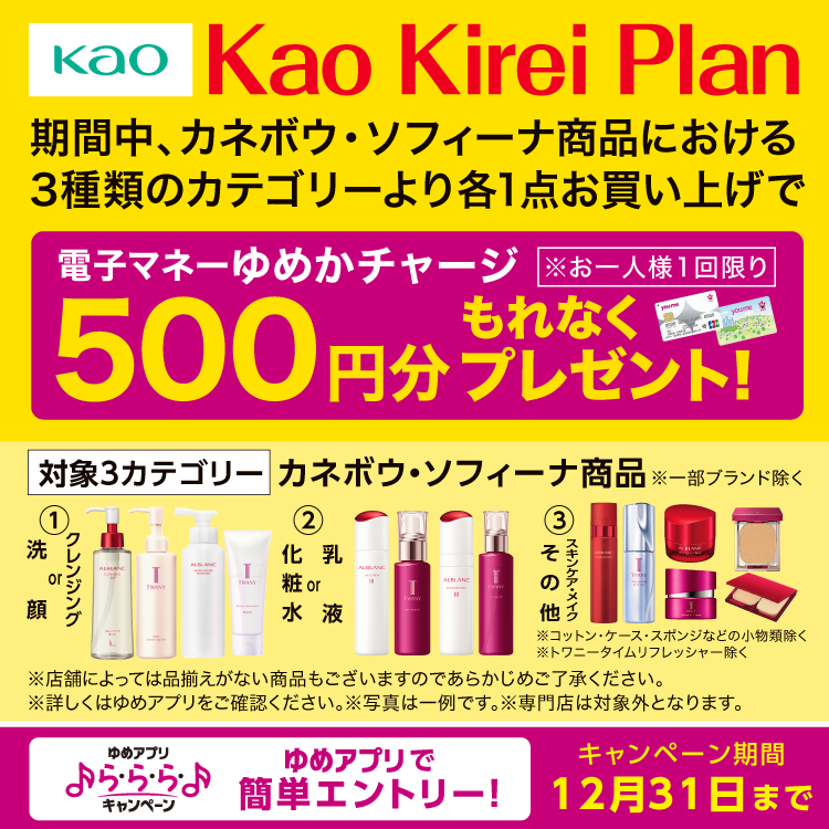 【ゆめアプリ ら・ら・ら・キャンペーン】花王『Kao Kirei Plan』期間中、カネボウ・ソフィーナ商品における3種類のカテゴリーより各1点お買い上げで電子マネーゆめかチャージ500円分もれなくプレゼント！※お一人様1回限り [対象カテゴリー]カネボウ・ソフィーナ商品※一部ブランド除く ①洗顔orクレンジング②化粧水or乳液③その他スキンケア・メイク(※コットン・ケース・スポンジなどの小物類除く※トワニータイムリフレッシャー除く)※店舗によって品揃えがない商品もございますのであらかじめご了承ください。※詳しくはゆめアプリをご確認ください。※写真は一例です。※専門店は対象外となります。 「ゆめアプリで簡単エントリー！」キャンペーン期間12月31日(水曜日)まで