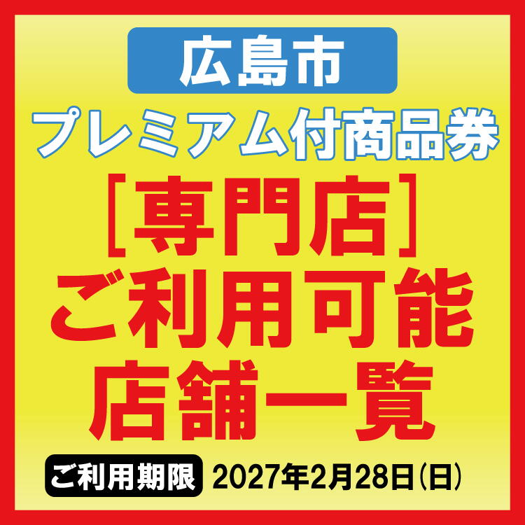 広島市プレミアム付商品券　専門店ご利用可能店舗一覧　ご利用期限　2027年2月28日(日曜日)