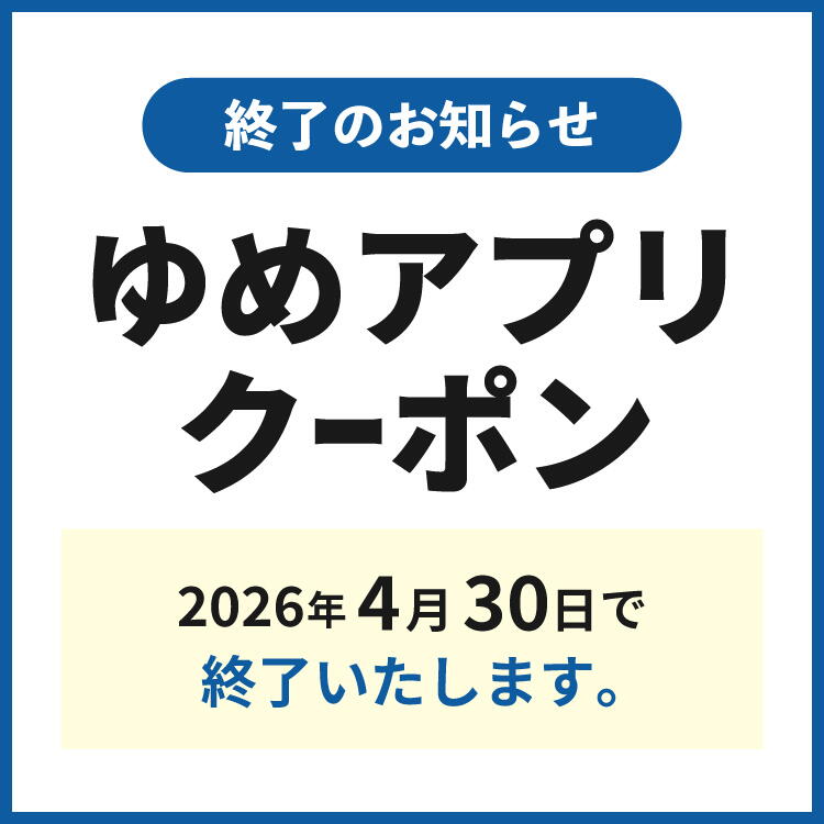 【終了のお知らせ】ゆめアプリクーポン 2026年4月30日(木曜日)で終了いたします。